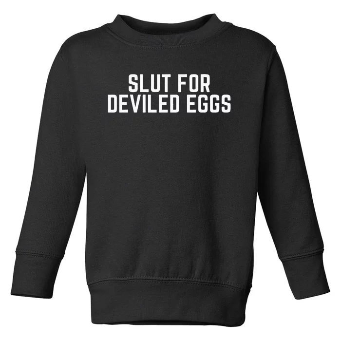 Slut For Deviled Eggs Funny Gag Gift Toddler Sweatshirt