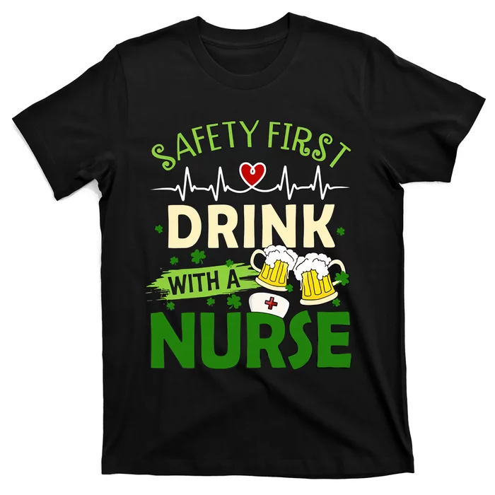 Safety First Drink With A Nurse Beer Drinking Team Saint Patrick's Day T-Shirt