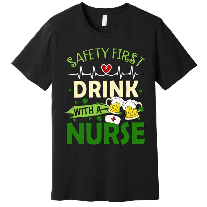 Safety First Drink With A Nurse Beer Drinking Team Saint Patrick's Day Premium T-Shirt