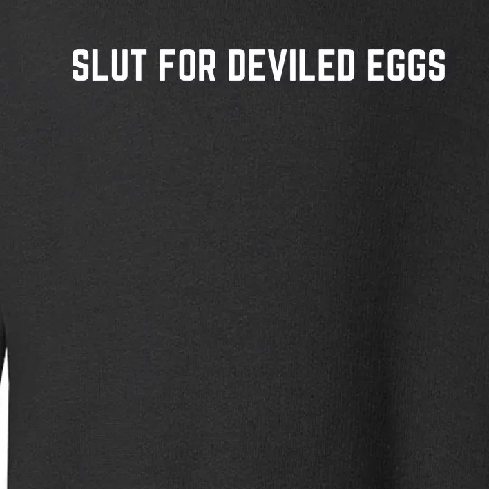 Slut For Deviled Eggs Funny Gag Gift Toddler Sweatshirt