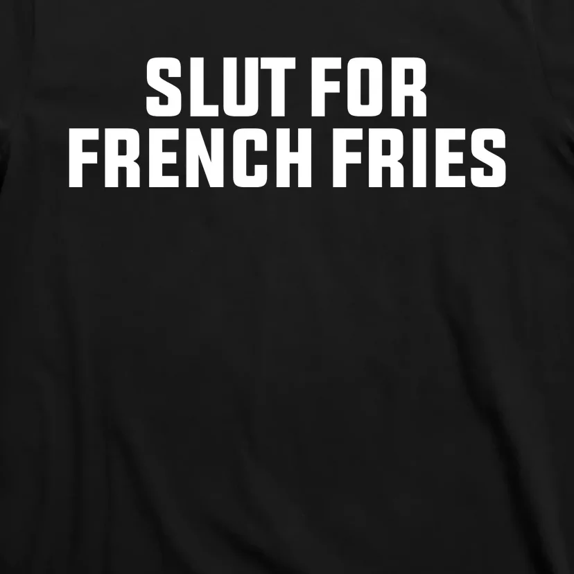 Slut For French Fries T-Shirt