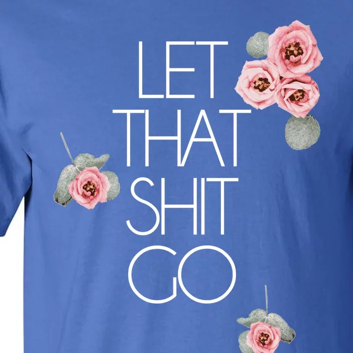 Salty Floral Gift Let That Shit Go Flower Swear Word Tall T-Shirt