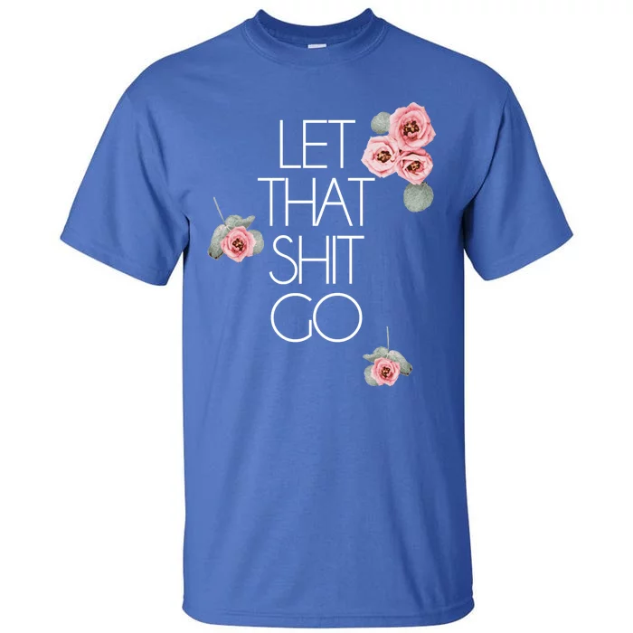 Salty Floral Gift Let That Shit Go Flower Swear Word Tall T-Shirt