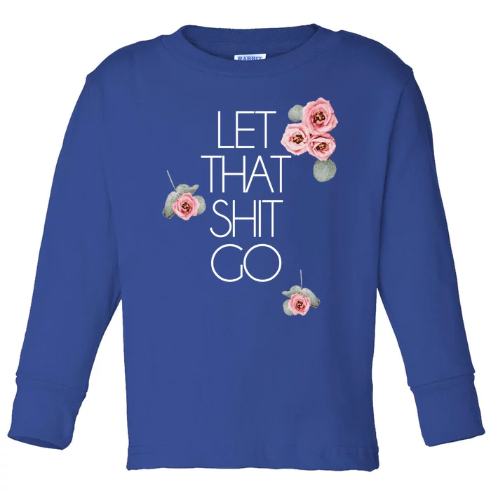 Salty Floral Gift Let That Shit Go Flower Swear Word Toddler Long Sleeve Shirt