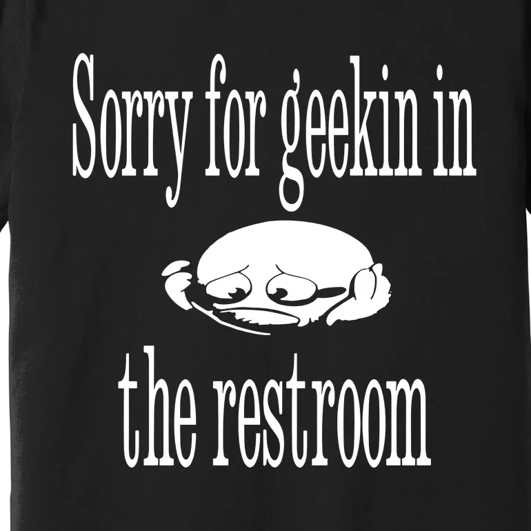 Sorry For Geekin In The Restroom Premium T-Shirt