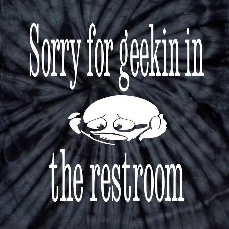 Sorry For Geekin In The Restroom Tie-Dye T-Shirt