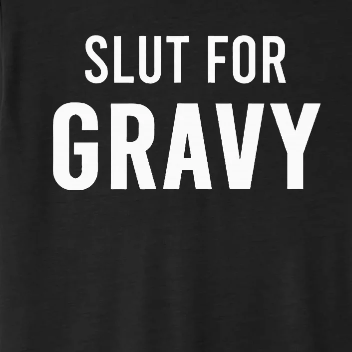 Slut For Gravy Funny Gag Gifts For Parties ChromaSoft Performance T-Shirt