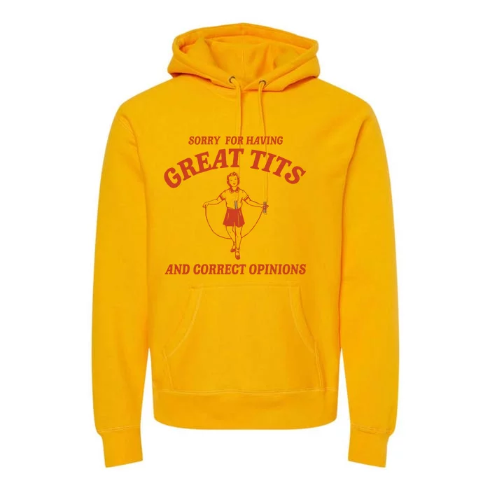 Sorry For Having Great Tits And Correct Opinions Premium Hoodie