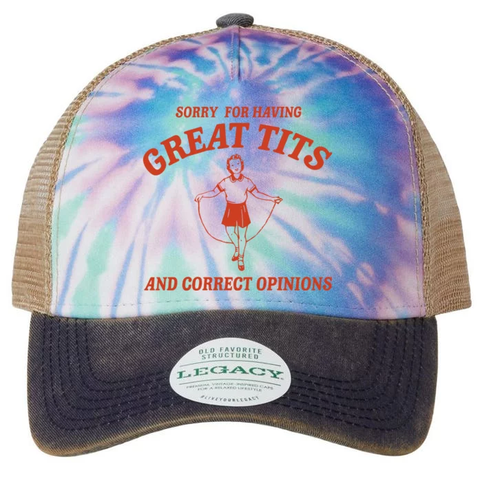 Sorry For Having Great Tits And Correct Opinions Legacy Tie Dye Trucker Hat