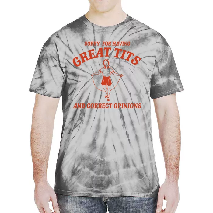 Sorry For Having Great Tits And Correct Opinions Tie-Dye T-Shirt