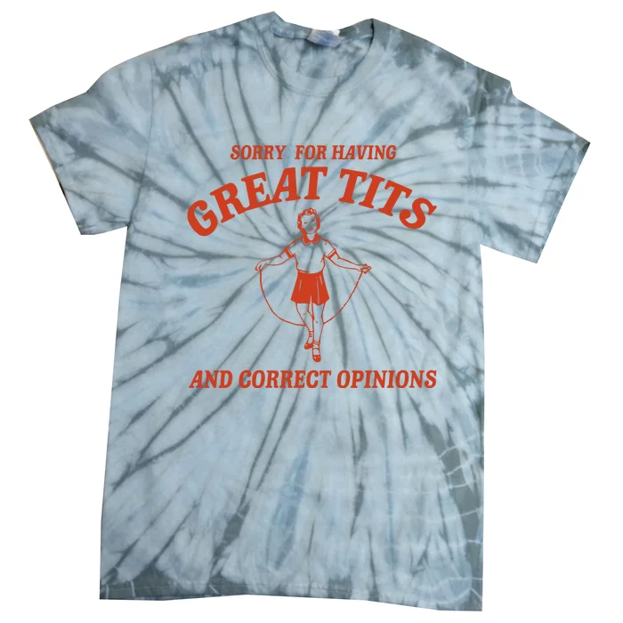 Sorry For Having Great Tits And Correct Opinions Tie-Dye T-Shirt