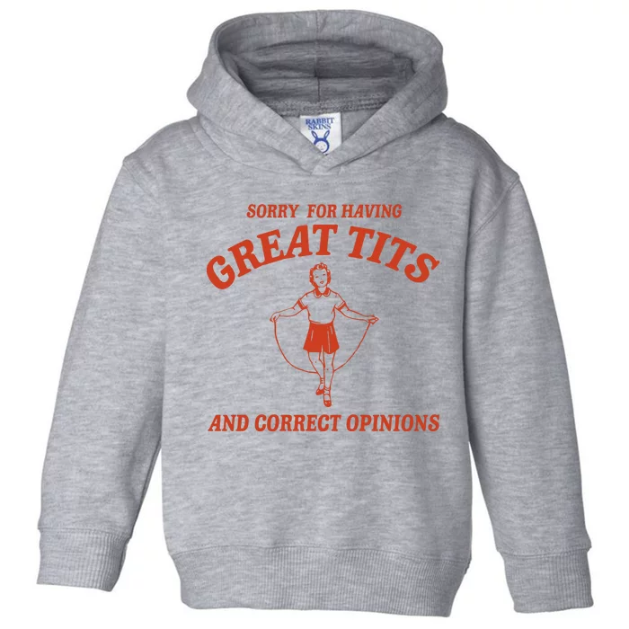 Sorry For Having Great Tits And Correct Opinions Toddler Hoodie