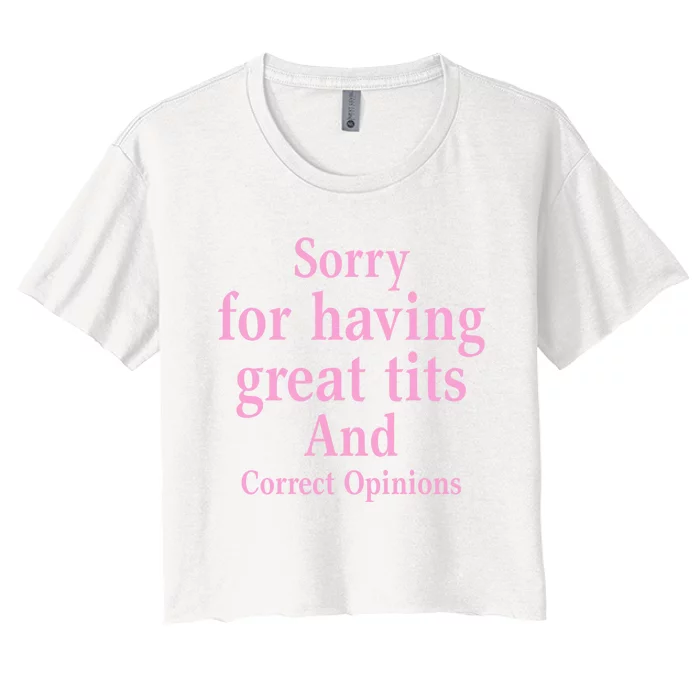 Sorry For Having Great Tits And Correct Opinions Cute Funny Women's Crop Top Tee