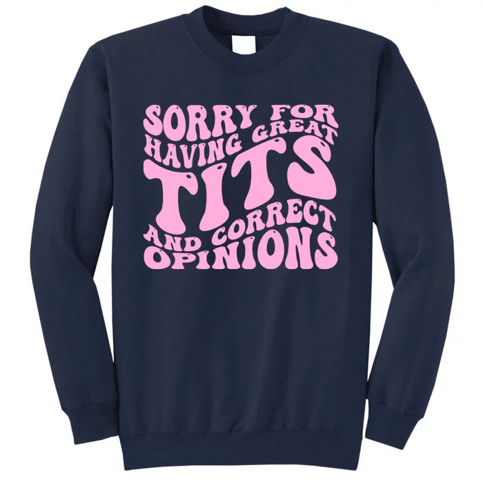 Sorry For Having Great Tits And Correct Opinions Cute Funny Tall Sweatshirt