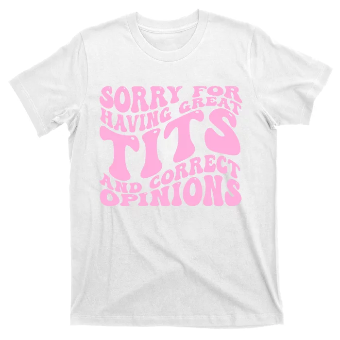 Sorry For Having Great Tits And Correct Opinions Cute Funny T-Shirt