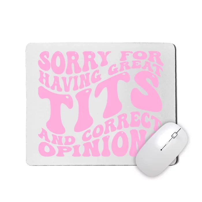 Sorry For Having Great Tits And Correct Opinions Cute Funny Mousepad