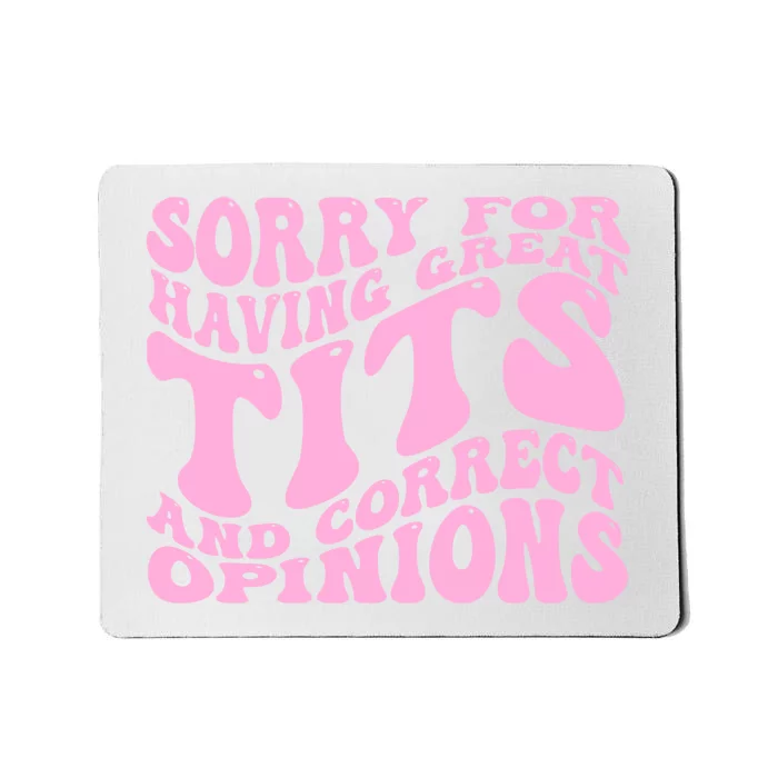 Sorry For Having Great Tits And Correct Opinions Cute Funny Mousepad