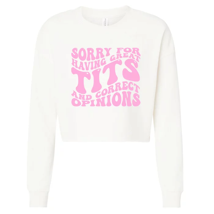 Sorry For Having Great Tits And Correct Opinions Cute Funny Cropped Pullover Crew