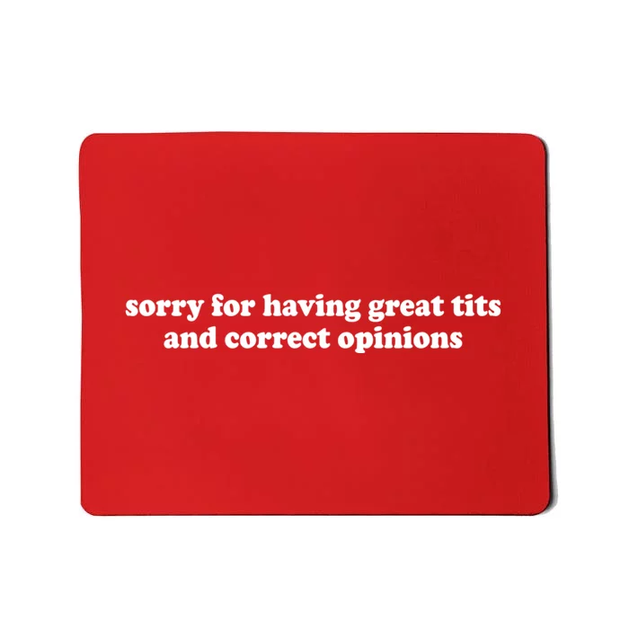 Sorry For Having Great Tits And Correct Opinions Mousepad