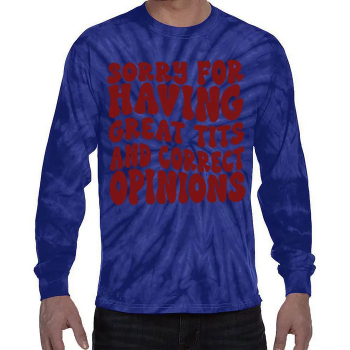 Sorry For Having Great Tits And Correct Opinions Tie-Dye Long Sleeve Shirt