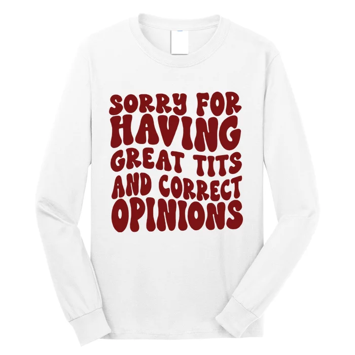 Sorry For Having Great Tits And Correct Opinions Long Sleeve Shirt