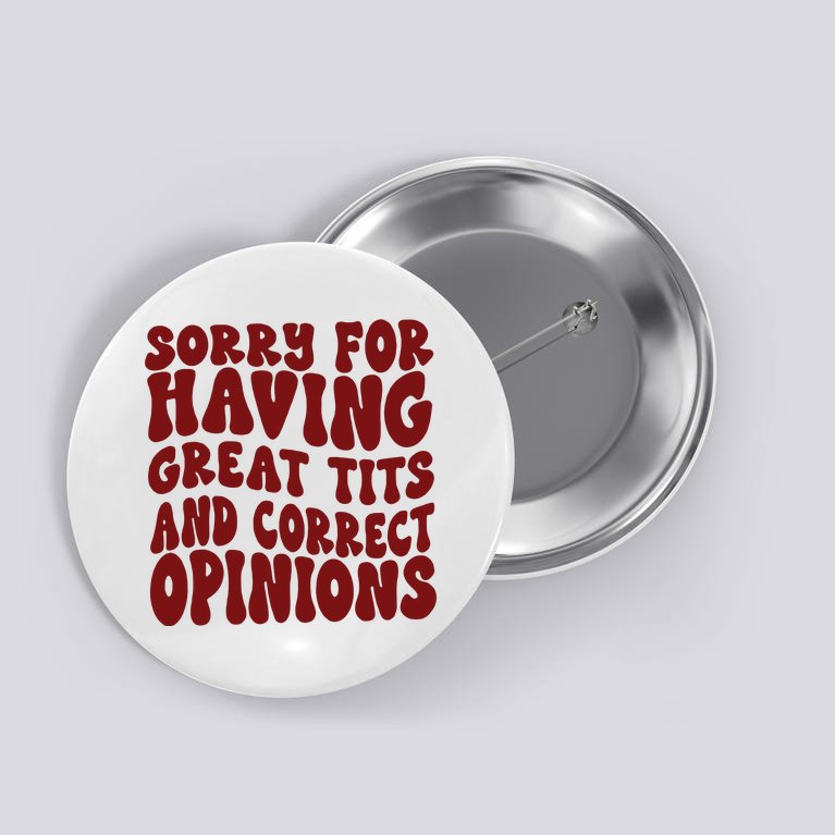 Sorry For Having Great Tits And Correct Opinions Button | TeeShirtPalace