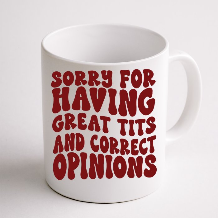 Sorry For Having Great Tits And Correct Opinions Front & Back Coffee Mug