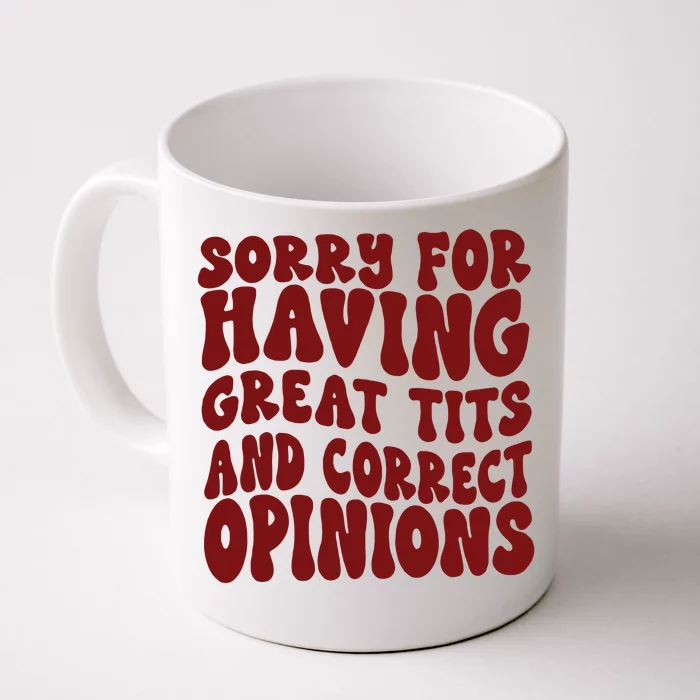 Sorry For Having Great Tits And Correct Opinions Front & Back Coffee Mug