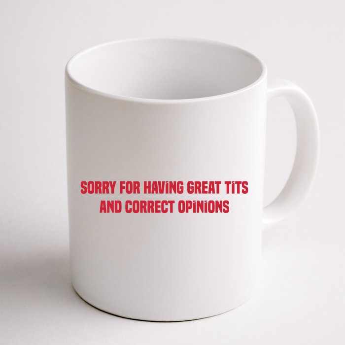 Sorry For Having Great Tits And Correct Opinions Front & Back Coffee Mug