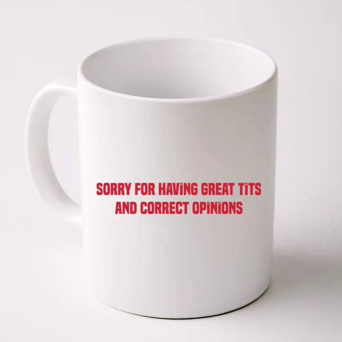 Sorry For Having Great Tits And Correct Opinions Front & Back Coffee Mug