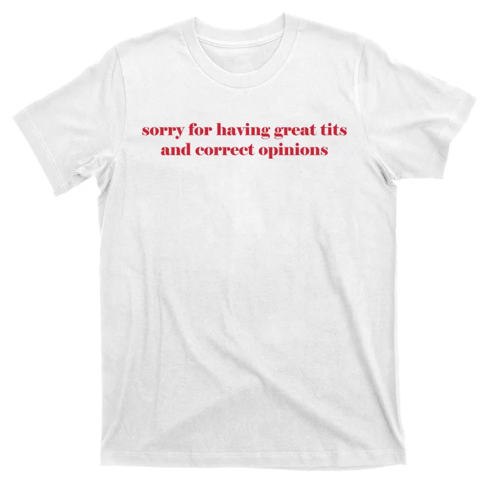 Sorry For Having Great Tits And Correct Opinions T-Shirt