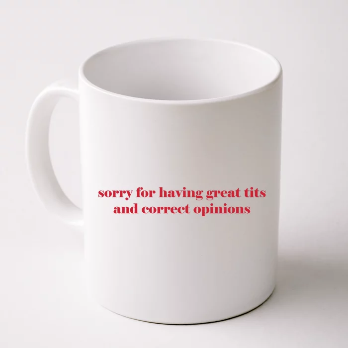 Sorry For Having Great Tits And Correct Opinions Front & Back Coffee Mug