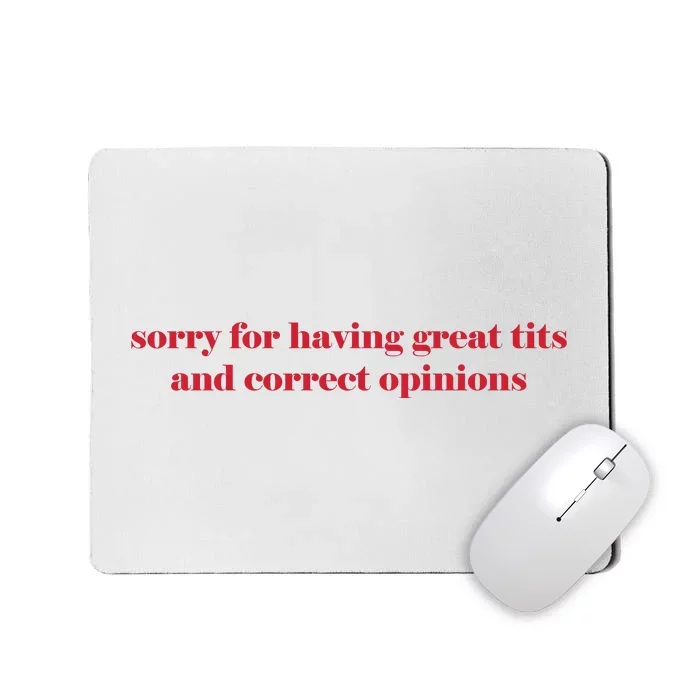 Sorry For Having Great Tits And Correct Opinions Mousepad