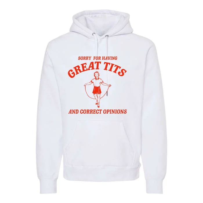 Sorry For Having Great Tits Funny Correct Opinions Sayings Premium Hoodie