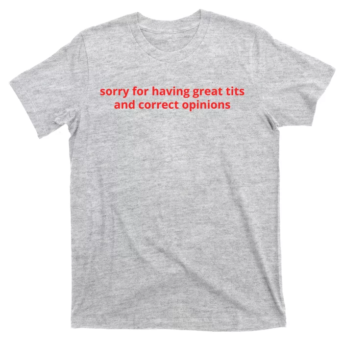 Sorry For Having Great Tits And Correct Opinions T-Shirt