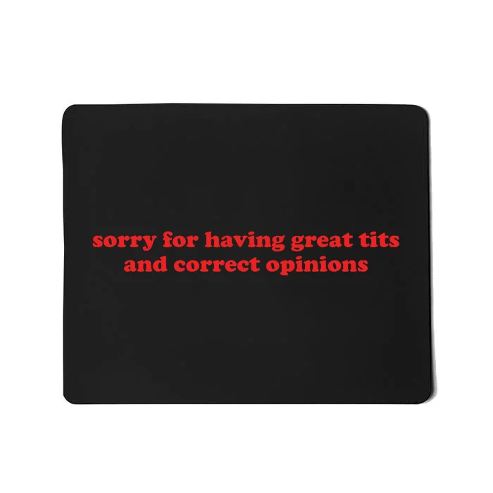 Sorry For Having Great Tits And Correct Opinions Mousepad