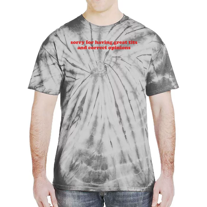 Sorry For Having Great Tits And Correct Opinions Tie-Dye T-Shirt