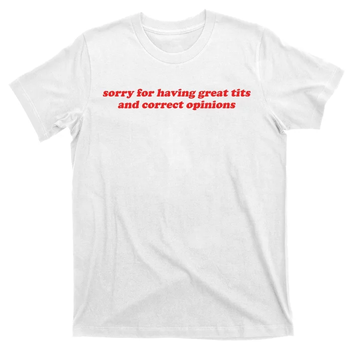 Sorry For Having Great Tits And Correct Opinions T-Shirt