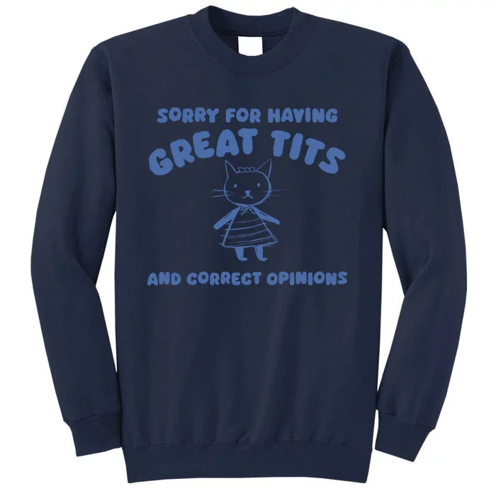 Sorry For Having Great Tits And Correct Opinions Tall Sweatshirt