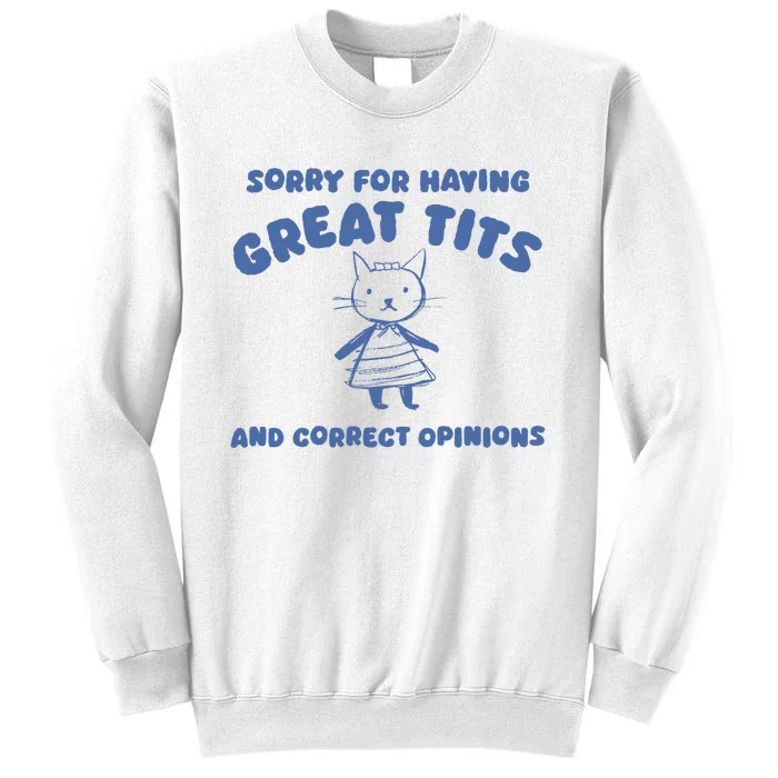 Sorry For Having Great Tits And Correct Opinions Sweatshirt