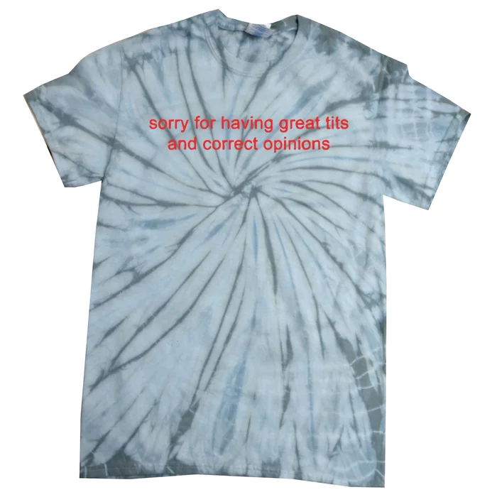 Sorry For Having Great Tits And Correct Opinions Tie-Dye T-Shirt