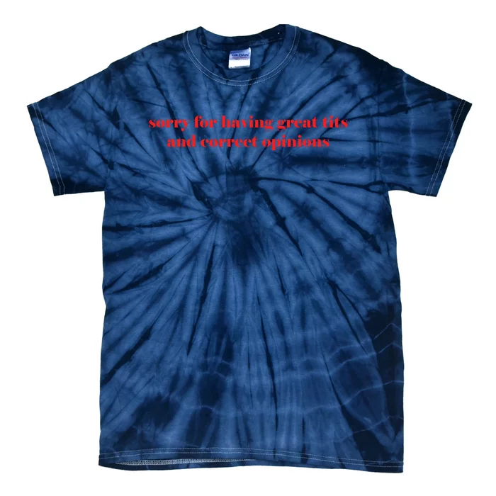 Sorry For Having Great Tits And Correct Opinions Tie-Dye T-Shirt