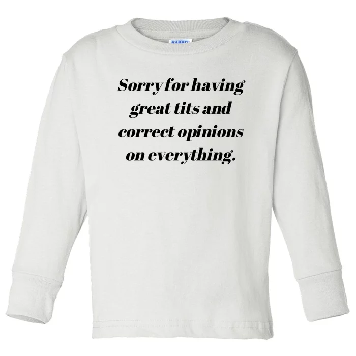 Sorry For Having Great Tits And Correct Opinions On Everything Toddler Long Sleeve Shirt