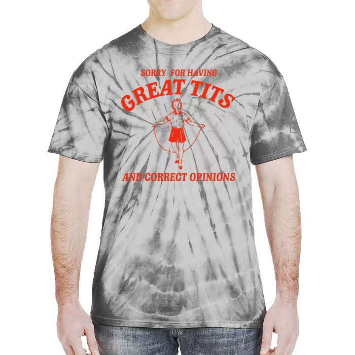 Sorry For Having Great Tits Funny Correct Opinions Tie-Dye T-Shirt