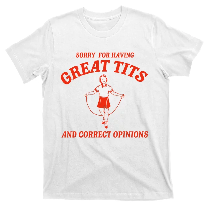 Sorry For Having Great Tits Funny Correct Opinions T-Shirt