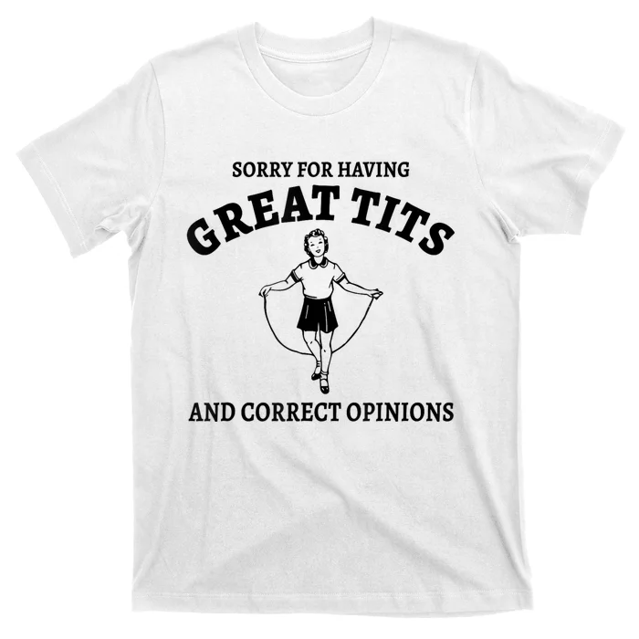 Sorry For Having Great Tits And Correct Opinions T-Shirt