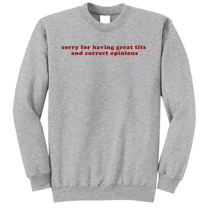 Sorry For Having Great Tits And Correct Opinions Tall Sweatshirt