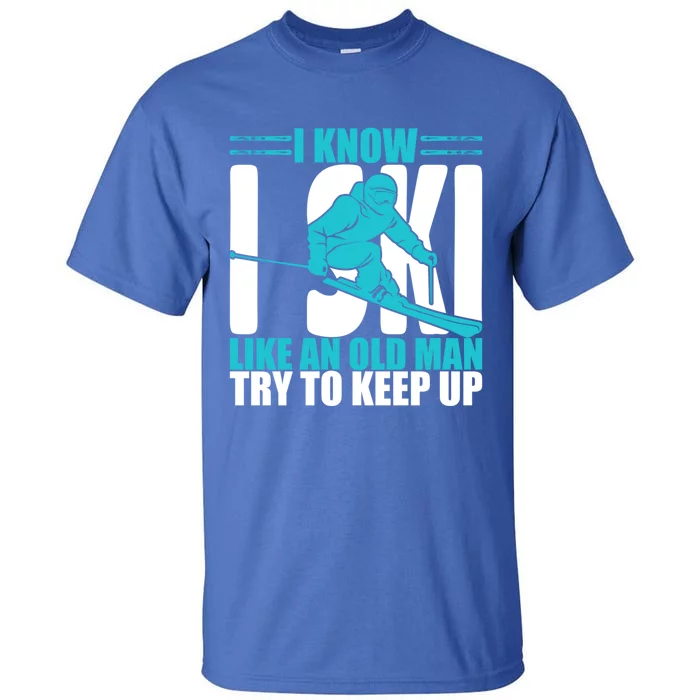 Skiing Fun I Know I Ski Like A Old Try And Keep Up Great Gift Tall T-Shirt