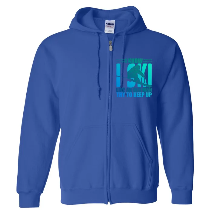 Skiing Fun I Know I Ski Like A Old Try And Keep Up Gift Full Zip Hoodie