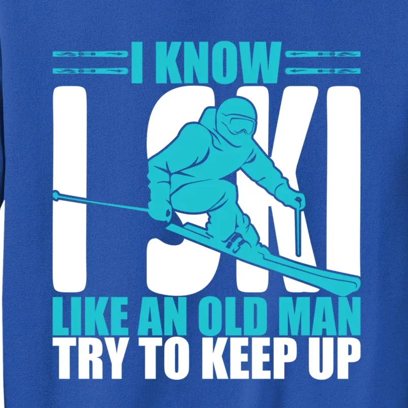 Skiing Fun I Know I Ski Like A Old Try And Keep Up Gift Sweatshirt